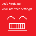fortigate_ローカルインタフェース